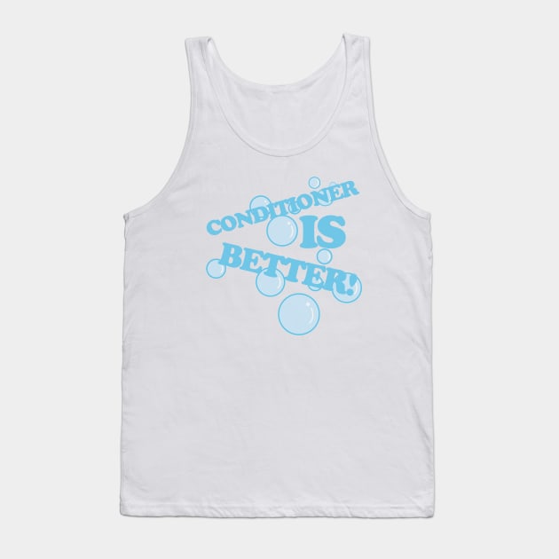 Conditioner is Better Tank Top by PopCultureShirts